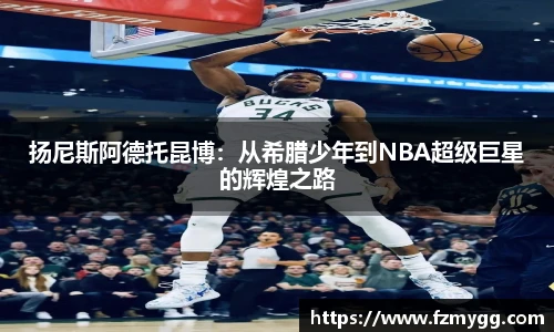 扬尼斯阿德托昆博：从希腊少年到NBA超级巨星的辉煌之路