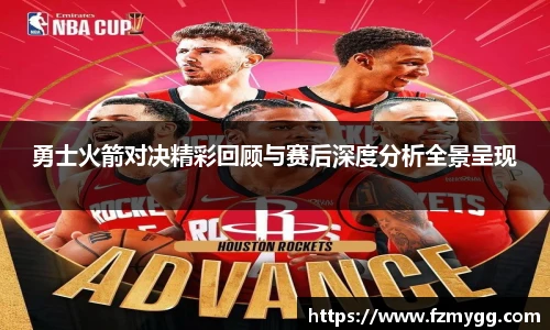 勇士火箭对决精彩回顾与赛后深度分析全景呈现